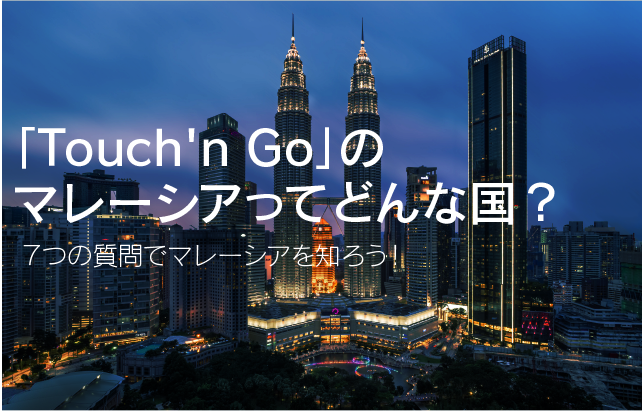 Touch N Go のマレーシアってどんな国 ７つの質問でマレーシアを知ろう Univapay